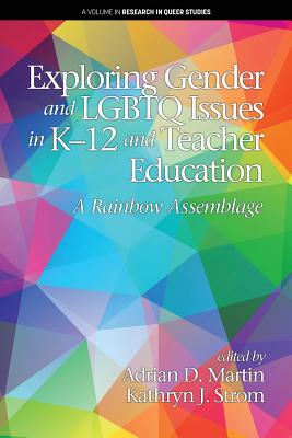 Exploring Gender and LGBTQ Issues in K-12 and Teacher Education: A Rainbow Assemblage - Martin, Adrian D. (Editor)