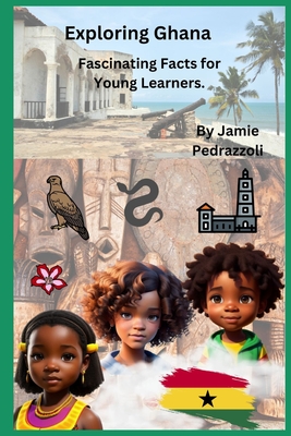 Exploring Ghana: Fascinating Facts for Young Learners - Pedrazzoli, Jamie