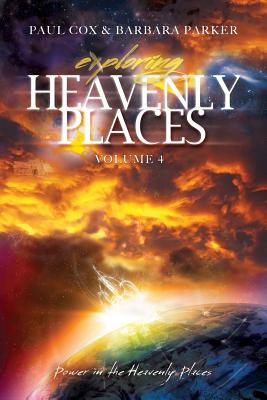 Exploring Heavenly Places - Volume 4 - Power in the Heavenly Places - Cox, Paul, and Parker, Barbara, Dr., PhD, RN, Faan