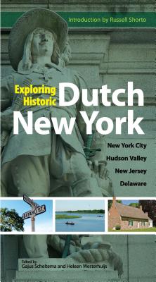 Exploring Historic Dutch New York: New York City * Hudson Valley * New Jersey * Delaware - Scheltema, Gajus (Editor), and Westerhuijs, Heleen (Editor), and Shorto, Russell (Introduction by)