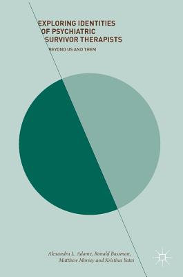 Exploring Identities of Psychiatric Survivor Therapists: Beyond Us and Them - Adame, Alexandra L, and Morsey, Matthew, and Bassman, Ronald