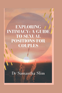 Exploring Intimacy: A Guide to Sexual Positions for Couples: Unlocking Passion and Strengthening Bonds