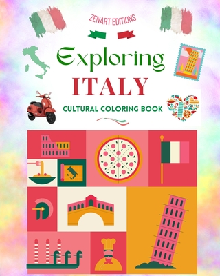 Exploring Italy - Cultural Coloring Book - Classic and Contemporary Creative Designs of Italian Symbols: Ancient and Modern Italian Culture Blend in One Amazing Coloring Book - Editions, Zenart