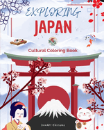 Exploring Japan - Cultural Coloring Book - Classic and Contemporary Creative Designs of Japanese Symbols: Ancient and Modern Japanese Culture Blend in One Amazing Coloring Book
