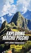 Exploring Machu Picchu: The Ancient Worlds Just For Kids