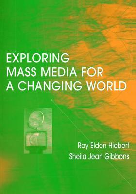 Exploring Mass Media for A Changing World - Hiebert, Ray A, and Gibbons, Sheila