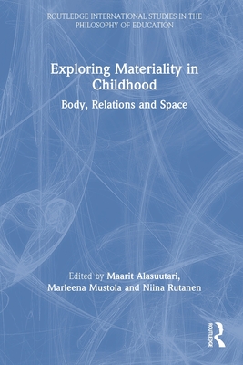 Exploring Materiality in Childhood: Body, Relations and Space - Alasuutari, Maarit (Editor), and Mustola, Marleena (Editor), and Rutanen, Niina (Editor)