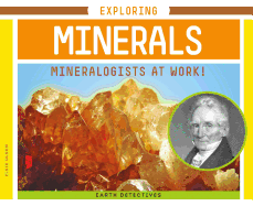 Exploring Minerals: Mineralogists at Work!: Mineralogists at Work!