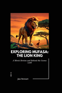 Exploring Mufasa: The Lion King: A Movie Review and Behind-the-Scenes Look