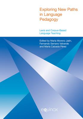 Exploring New Paths in Language Pedagogy: Lexis and Corpus-Based Language Teaching - Jan, Mara Moreno (Editor), and Serrano Valverde, Fernando (Editor), and Calzada Prez, Mara (Editor)