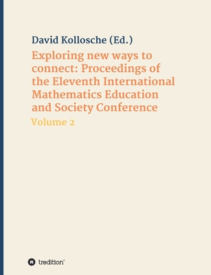 Exploring new ways to connect: Proceedings of the Eleventh International Mathematics Education and Society Conference: Volume 2 - Kollosche, David