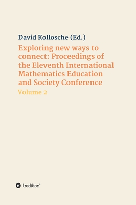 Exploring new ways to connect: Proceedings of the Eleventh International Mathematics Education and Society Conference: Volume 2 - Kollosche, David