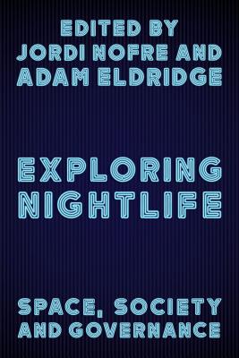 Exploring Nightlife: Space, Society and Governance - Nofre Mateo, Jordi (Editor), and Eldridge, Adam (Editor)