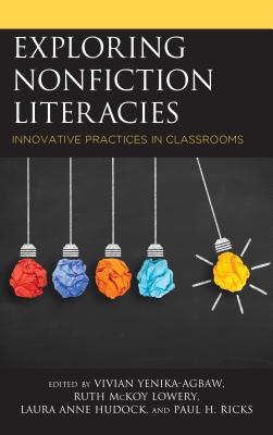 Exploring Nonfiction Literacies: Innovative Practices in Classrooms - Yenika-Agbaw, Vivian (Editor), and McKoy Lowery, Ruth (Editor), and Hudock, Laura Anne (Editor)