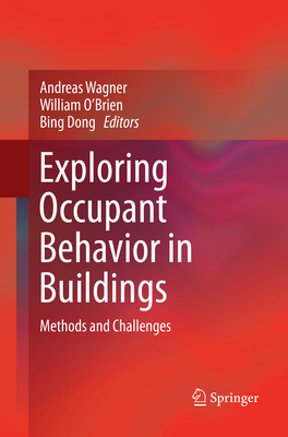 Exploring Occupant Behavior in Buildings: Methods and Challenges - Wagner, Andreas (Editor), and O'Brien, William (Editor), and Dong, Bing (Editor)