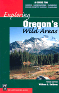 Exploring Oregon's Wild Areas: A Guide for Hikers, Backpackers, Climbers, Cross-Country Skiers, Paddlers - Sullivan, William L, and Merritt, Regna (Preface by)