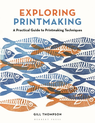 Exploring Printmaking: A Practical Guide to Printmaking Techniques - Thompson, Gill