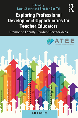 Exploring Professional Development Opportunities for Teacher Educators: Promoting Faculty-Student Partnerships - Shagrir, Leah (Editor), and Bar-Tal, Smadar (Editor)