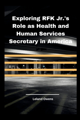 Exploring RFK Jr.'s Role as Health and Human Services Secretary in America - Owens, Leland