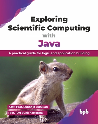 Exploring Scientific Computing with Java: A practical guide for logic and application building (English Edition) - Adhikari, Asst Prof Subhajit, and Karforma, Prof (Dr) Sunil