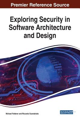 Exploring Security in Software Architecture and Design - Felderer, Michael (Editor), and Scandariato, Riccardo (Editor)