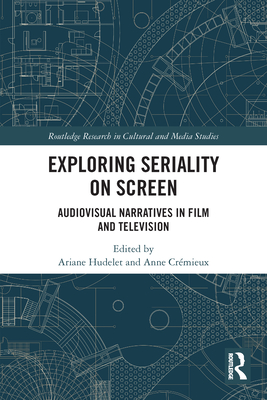 Exploring Seriality on Screen: Audiovisual Narratives in Film and Television - Hudelet, Ariane (Editor), and Crmieux, Anne (Editor)