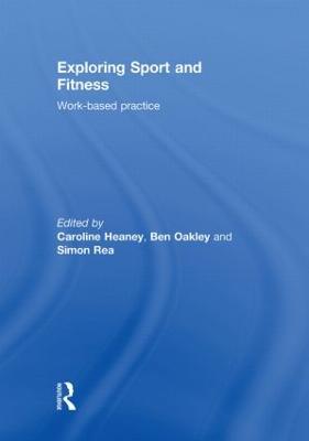 Exploring Sport and Fitness: Work-Based Practice - Heaney, Caroline (Editor), and Oakley, Ben (Editor), and Rea, Simon (Editor)