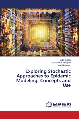Exploring Stochastic Approaches to Epidemic Modeling: Concepts and Use - Settati, Adel, and Aznague, Soulaimane, and Lahrouz, Aadil