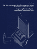 Exploring Tectonic Space: The Architecture of Jong Soung Kimm