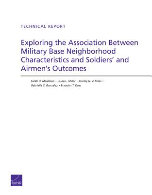 Exploring the Association Between Military Base Neighborhood Characteristics and Soldiers' and Airmen's Outcomes - Meadows, Sarah O, and Miller, Laura L, and Miles, Jeremy N V