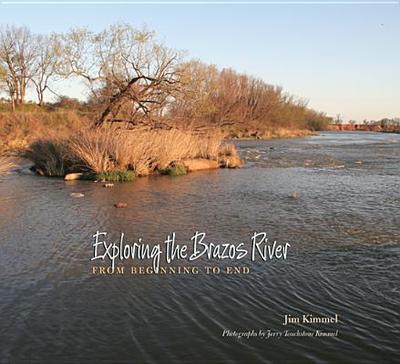 Exploring the Brazos River: From Beginning to End - Kimmel, Jim, PhD, and Kimmel, Jerry Touchstone, Ms. (Photographer), and Sansom, Andrew, Dr. (Foreword by)