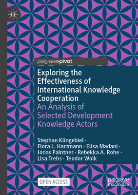 Exploring the Effectiveness of International Knowledge Cooperation: An Analysis of Selected Development Knowledge Actors - Klingebiel, Stephan, and Hartmann, Flora L, and Madani, Elisa