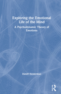 Exploring the Emotional Life of the Mind: A Psychodynamic Theory of Emotions
