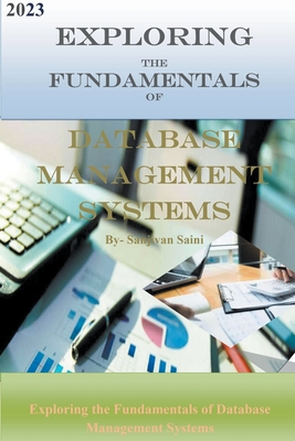 Exploring the Fundamentals of Database Management Systems - Saini, Sanjivan