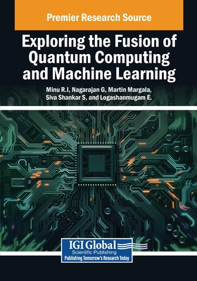 Exploring the Fusion of Quantum Computing and Machine Learning - R.I., Minu (Editor), and G., Nagarajan (Editor), and Margala, Martin (Editor)
