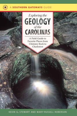 Exploring the Geology of the Carolinas: A Field Guide to Favorite Places from Chimney Rock to Charleston - Stewart, Kevin G, and Roberson, Mary-Russell