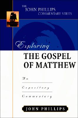 Exploring the Gospel of Matthew: An Expository Commentary - Phillips, John