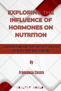 Exploring the Influence of Hormones on Nutrition: Understanding the Impact on Our Health and Well-Being