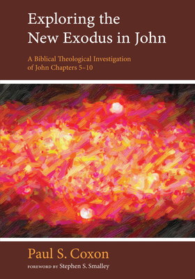 Exploring the New Exodus in John - Coxon, Paul S, and Smalley, Stephen S, Dr. (Foreword by)