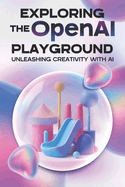 Exploring the OpenAI Playground: Unleasing Creativity with AI