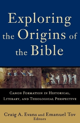 Exploring the Origins of the Bible: Canon Formation in Historical, Literary, and Theological Perspective - Tov, Emanuel (Editor), and Evans, Craig a (Editor), and McDonald, Lee (Editor)