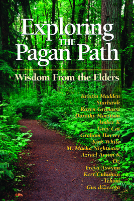 Exploring the Pagan Path: Wisdom from the Elders - Madden, Kristin (Contributions by), and Starhawk (Contributions by), and Grimassi, Raven (Contributions by)