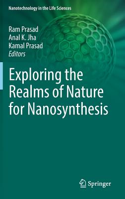 Exploring the Realms of Nature for Nanosynthesis - Prasad, Ram (Editor), and Jha, Anal K (Editor), and Prasad, Kamal (Editor)