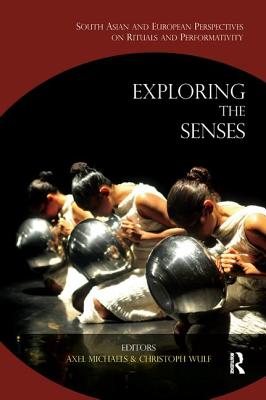 Exploring the Senses: South Asian and European Perspectives on Rituals and Performativity - Michaels, Axel (Editor), and Wulf, Christoph (Editor)