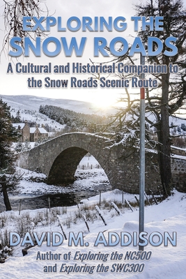 Exploring the Snow Roads: A Cultural and Historical Companion to the Snow Roads Scenic Route - Addison, David M.