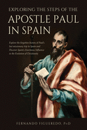 Exploring the Steps of the Apostle Paul in Spain: Explore the forgotten history of Paul's last missionary trip to Spain and Discover Spain's Enormous Influence in the Evolution of Christianity