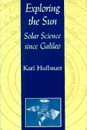 Exploring the Sun: Solar Science Since Galileo - Hufbauer, Karl, Professor