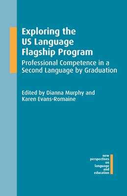Exploring the Us Language Flagship Program: Professional Competence in a Second Language by Graduation - Murphy, Dianna (Editor), and Evans-Romaine, Karen (Editor)