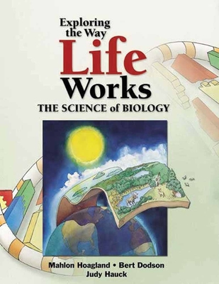 Exploring the Way Life Works: The Science of Biology - Hoagland, Mahlon, M.D., and Dodson, Bert, and Hauck, Judy