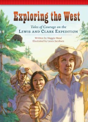 Exploring the West: Tales of Courage on the Lewis and Clark Expedition - Mead, Maggie